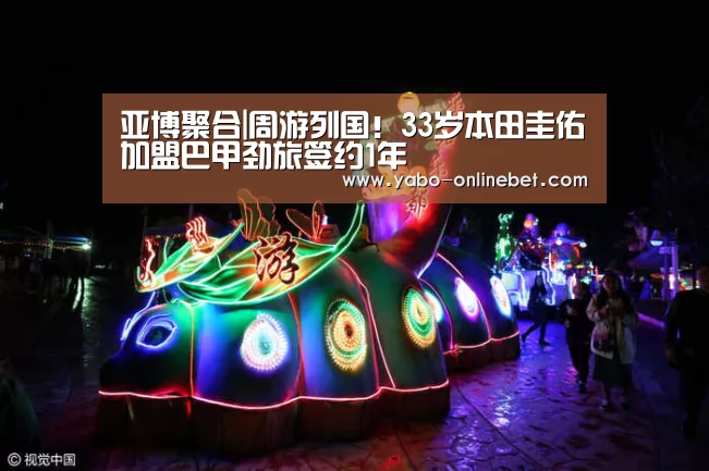 亚博聚合|周游列国!33岁本田圭佑加盟巴甲劲旅签约1年(图2) 亚博官网