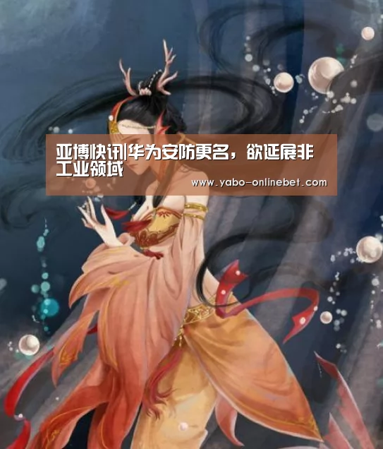 亚博快讯|华为安防更名,欲延展非工业领域(图2) 亚博聚合