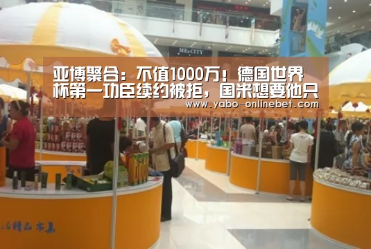 亚博聚合:不值1000万!德国世界杯第一功臣续约被拒,国米想要他只愿意免签(图3) 亚博官网