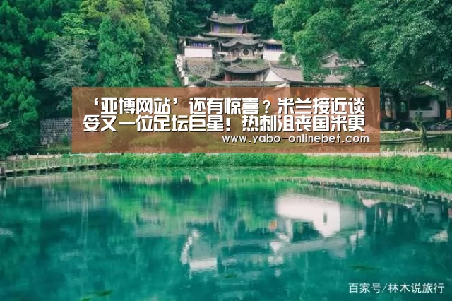 ‘亚博网站’还有惊喜?米兰接近谈妥又一位足坛巨星!热刺沮丧国米更伤心(图1) 亚博网站