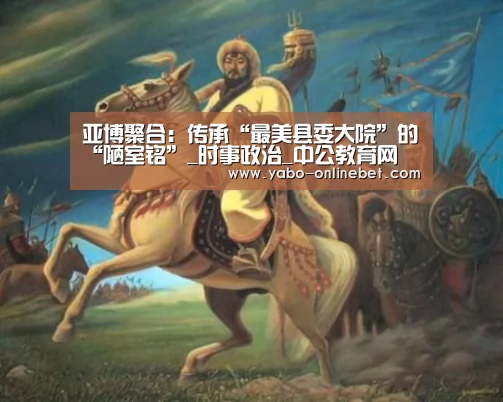 亚博聚合:传承“最美县委大院”的“陋室铭”_时事政治_中公教育网(图3) 亚博官网