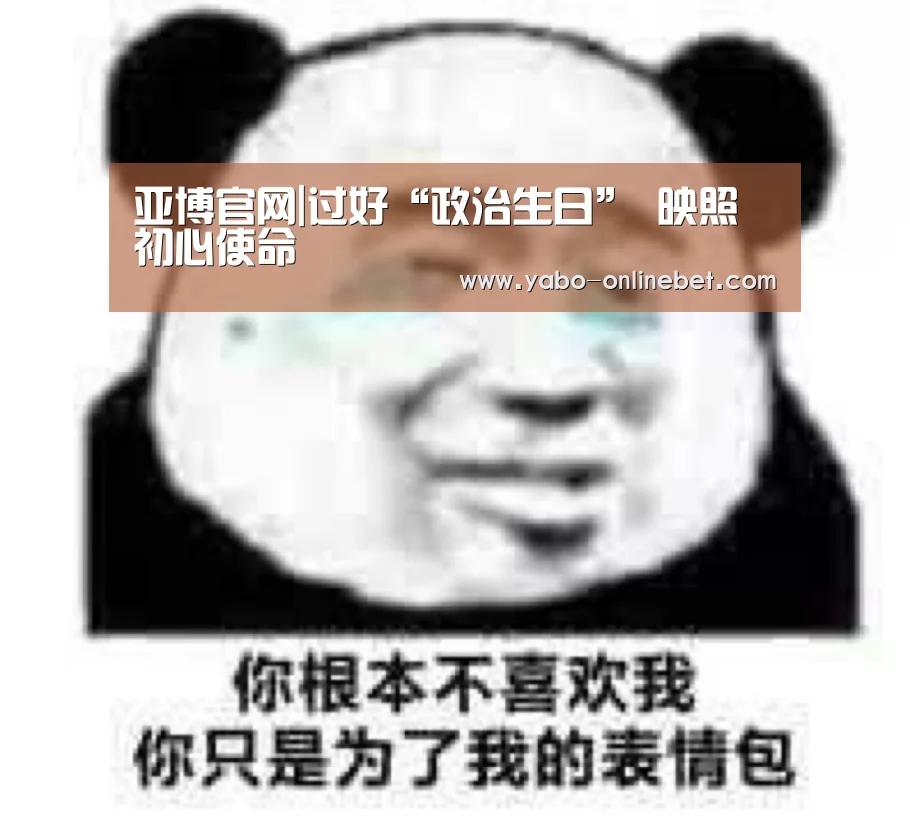亚博官网|过好“政治生日” 映照初心使命(图1) 亚博网站