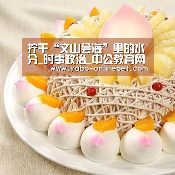 拧干“文山会海”里的水分_时事政治_中公教育网_亚博聚合(图1) 亚博官网